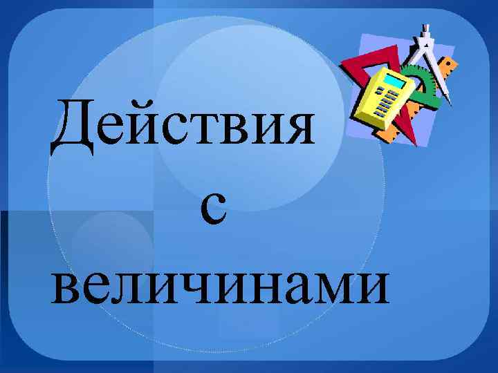 Действия с величинами 