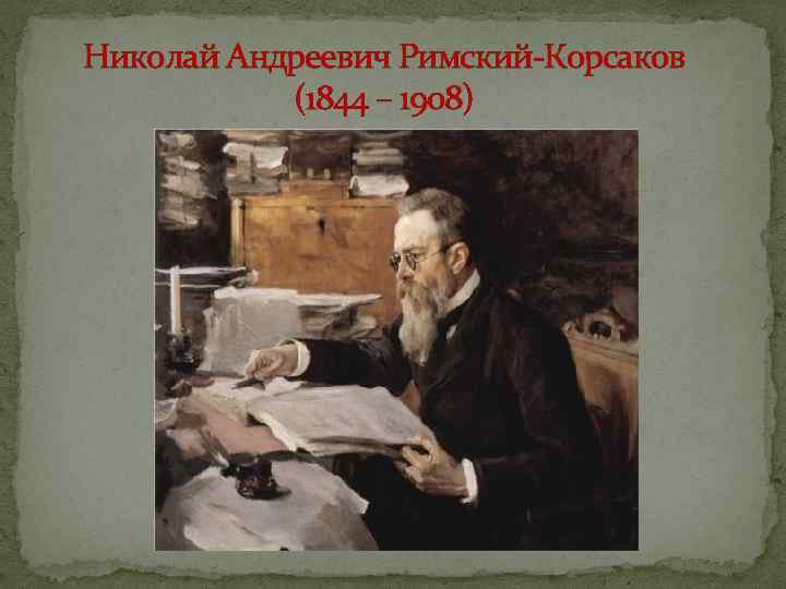 Николай Андреевич Римский Корсаков (1844 – 1908) 