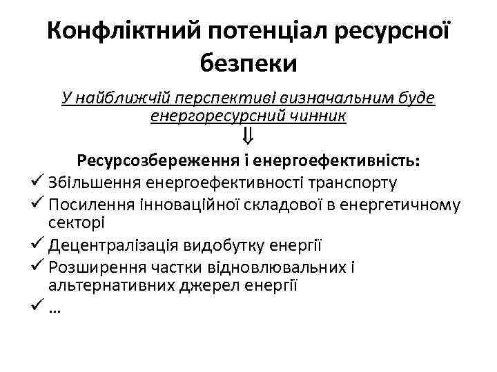 Конфліктний потенціал ресурсної безпеки У найближчій перспективі визначальним буде енергоресурсний чинник Ресурсозбереження і енергоефективність: