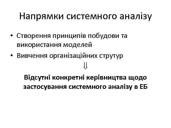 Напрямки системного аналізу • Створення принципів побудови та використання моделей • Вивчення організаційних струтур