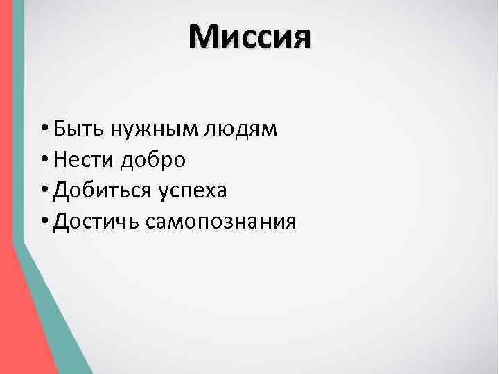 Миссия • Быть нужным людям • Нести добро • Добиться успеха • Достичь самопознания