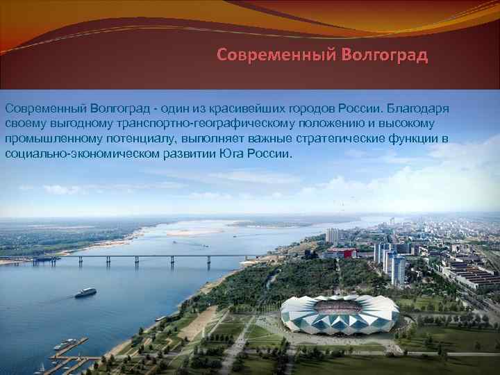Современный Волгоград - один из красивейших городов России. Благодаря своему выгодному транспортно-географическому положению и