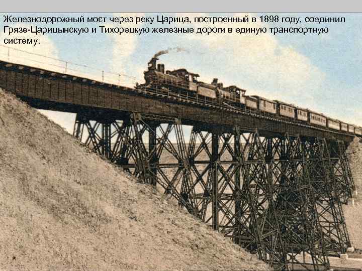 Железнодорожный мост через реку Царица, построенный в 1898 году, соединил Грязе-Царицынскую и Тихорецкую железные