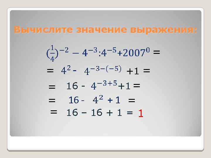 Вычислите значение выражения: = = - +1 = = 16 – 16 + 1