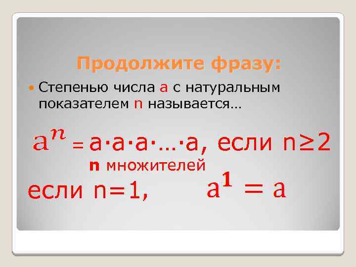 Продолжите фразу: Степенью числа a с натуральным показателем n называется… = a·а·а·…·а, если n≥