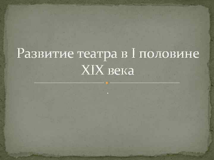 Развитие театра в I половине XIX века. 