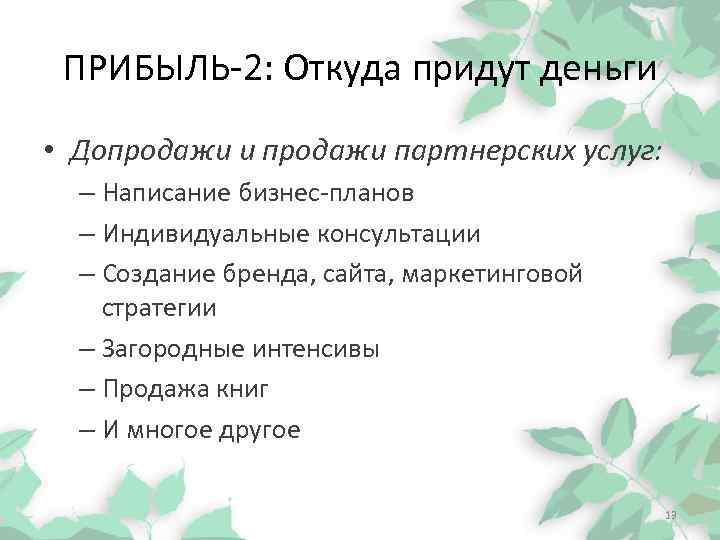 ПРИБЫЛЬ-2: Откуда придут деньги • Допродажи и продажи партнерских услуг: – Написание бизнес-планов –
