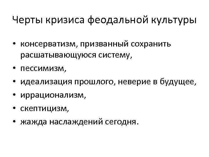 Черты кризиса феодальной культуры • консерватизм, призванный сохранить расшатывающуюся систему, • пессимизм, • идеализация