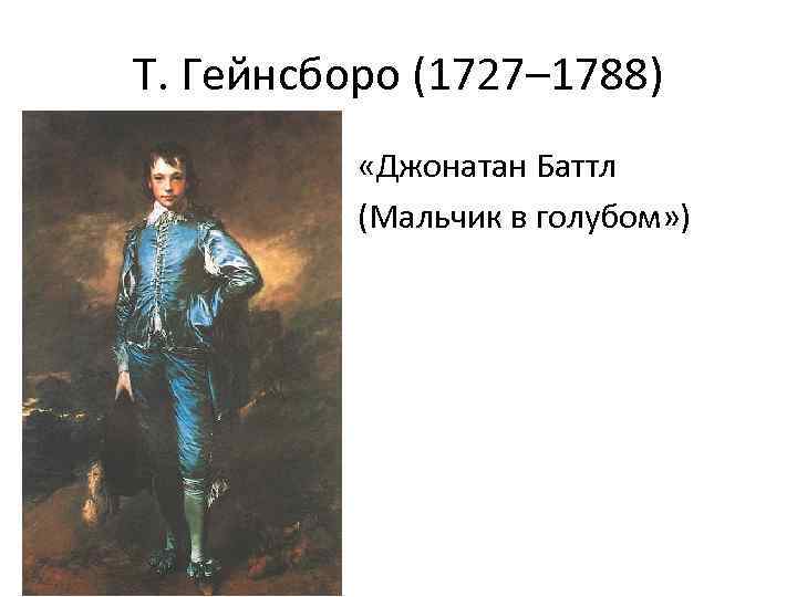 Т. Гейнсборо (1727– 1788) • • «Джонатан Баттл (Мальчик в голубом» ) 