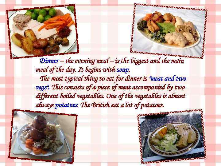 Dinner – the evening meal – is the biggest and the main meal of