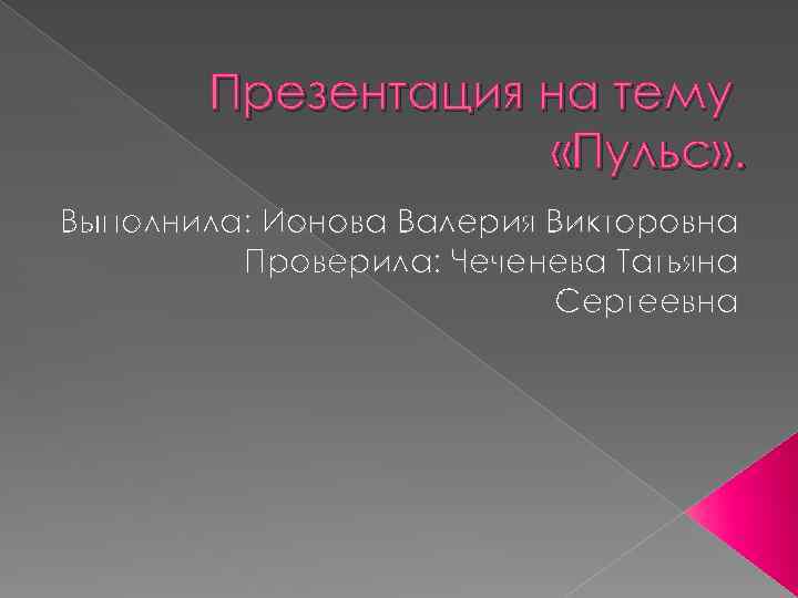 Презентация на тему «Пульс» . Выполнила: Ионова Валерия Викторовна Проверила: Чеченева Татьяна Сергеевна 