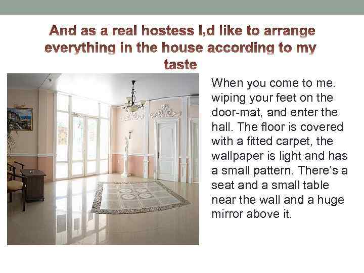 When you come to me. wiping your feet on the door-mat, and enter the