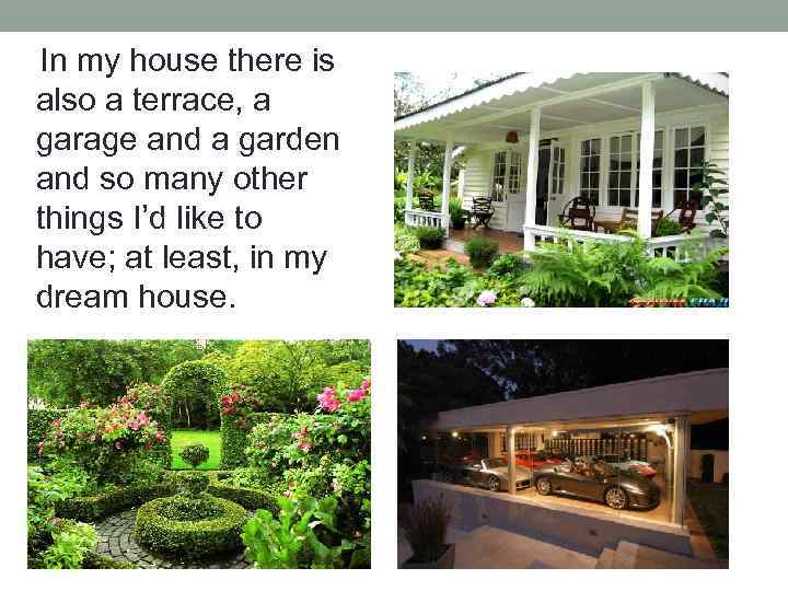 In my house there is also a terrace, a garage and a garden and