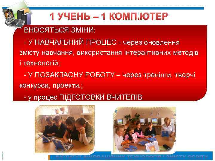 1 УЧЕНЬ – 1 КОМП’ЮТЕР ВНОСЯТЬСЯ ЗМІНИ: - У НАВЧАЛЬНИЙ ПРОЦЕС - через оновлення