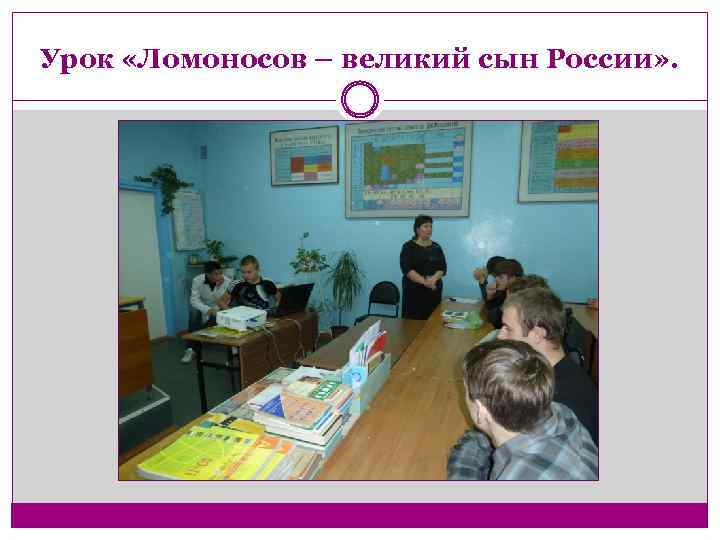 Урок «Ломоносов – великий сын России» . 