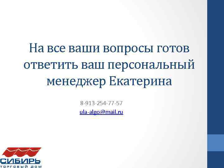 На все ваши вопросы готов ответить ваш персональный менеджер Екатерина 8 -913 -254 -77