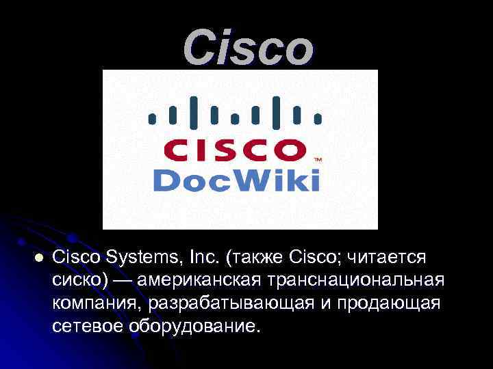 Cisco l Cisco Systems, Inc. (также Cisco; читается сиско) — американская транснациональная компания, разрабатывающая