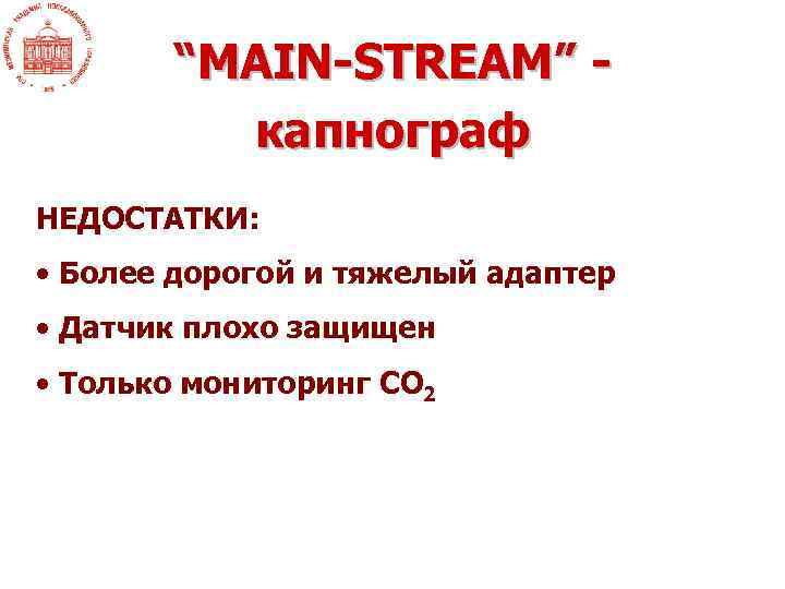“MAIN-STREAM” капнограф НЕДОСТАТКИ: • Более дорогой и тяжелый адаптер • Датчик плохо защищен •