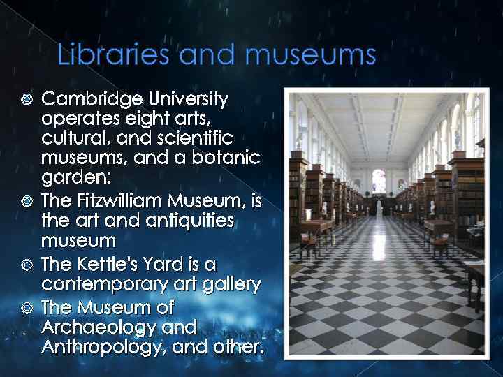 Libraries and museums Cambridge University operates eight arts, cultural, and scientific museums, and a