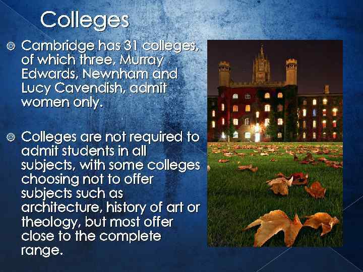 Colleges Cambridge has 31 colleges, of which three, Murray Edwards, Newnham and Lucy Cavendish,