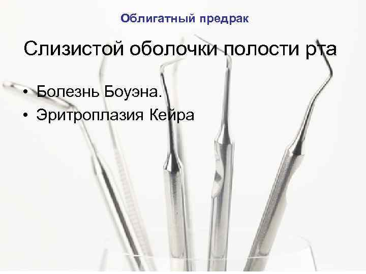 Облигатный предрак Слизистой оболочки полости рта • Болезнь Боуэна. • Эритроплазия Кейра 