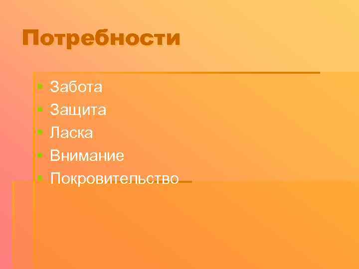 Потребности § § § Забота Защита Ласка Внимание Покровительство 