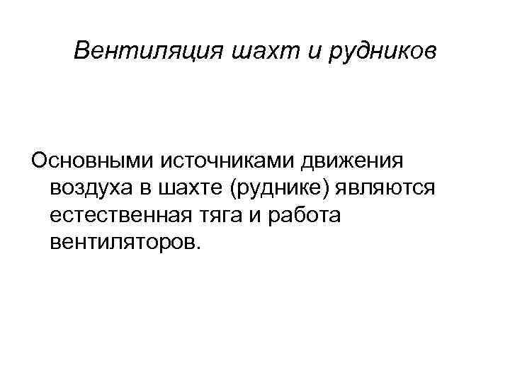 Вентиляция шахт и рудников Основными источниками движения воздуха в шахте (руднике) являются естественная тяга