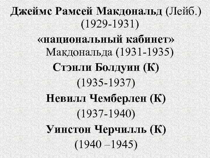 Джеймс Рамсей Макдональд (Лейб. ) (1929 -1931) «национальный кабинет» Макдональда (1931 -1935) Стэнли Болдуин