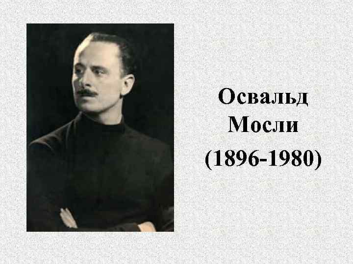 Освальд Мосли (1896 -1980) 
