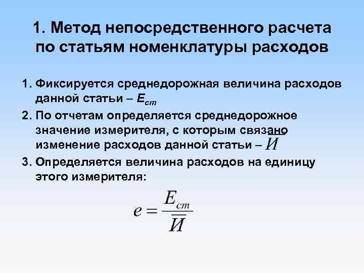 1. Метод непосредственного расчета по статьям номенклатуры расходов 1. Фиксируется среднедорожная величина расходов данной