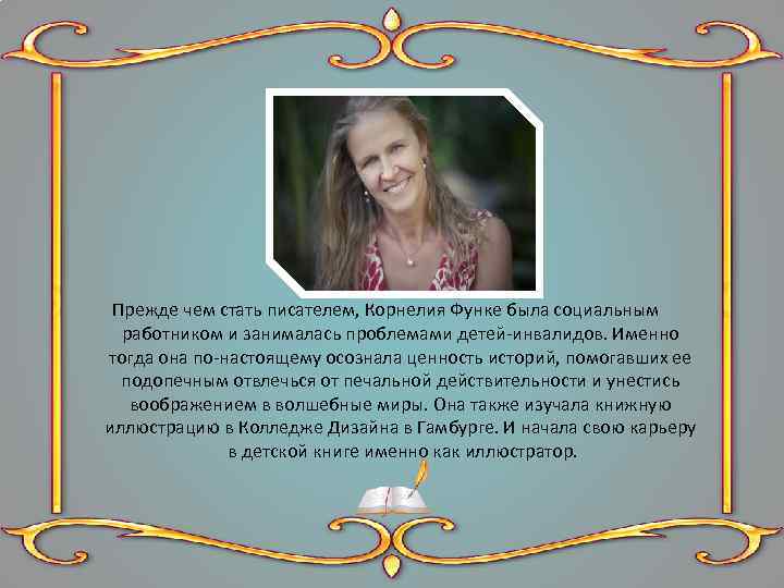Прежде чем стать писателем, Корнелия Функе была социальным работником и занималась проблемами детей-инвалидов. Именно