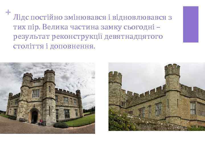 + Лідс постійно змінювався і відновлювався з тих пір. Велика частина замку сьогодні –