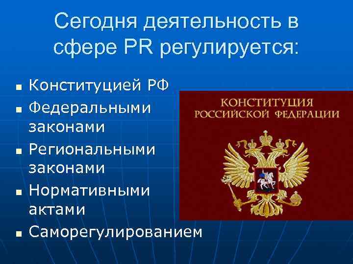 Сегодня деятельность в сфере PR регулируется: n n n Конституцией РФ Федеральными законами Региональными