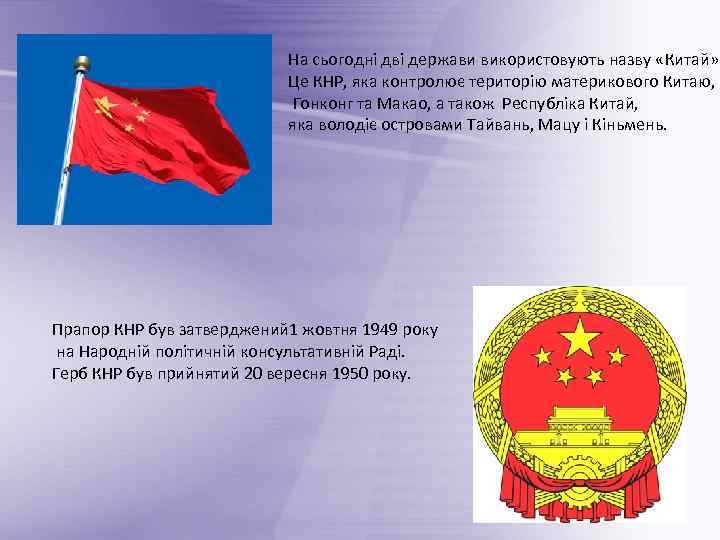 На сьогодні дві держави використовують назву «Китай» Це КНР, яка контролює територію материкового Китаю,