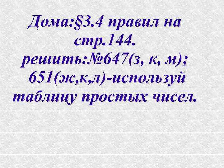 Дома: § 3. 4 правил на стр. 144. решить: № 647(з, к, м); 651(ж,
