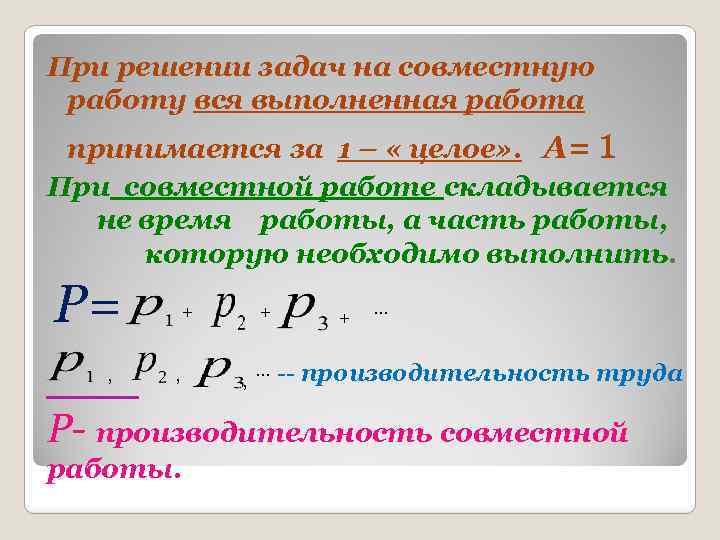 При решении задач на совместную работу вся выполненная работа принимается за 1 – «