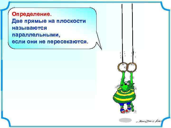 Определение. Две прямые на плоскости называются параллельными, если они не пересекаются. 
