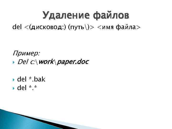 Удаление файлов del <(дисковод: ) (путь)> <имя файла> Пример: Del c: workpaper. doc del