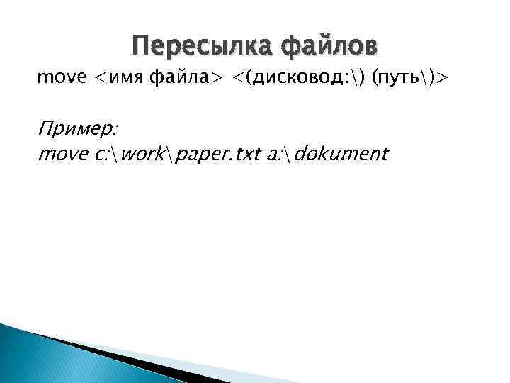 Пересылка файлов move <имя файла> <(дисковод: ) (путь)> Пример: move c: workpaper. txt a: