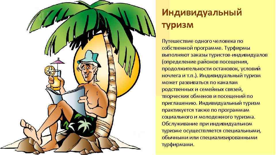 Индивидуальный туризм Путешествие одного человека по собственной программе. Турфирмы выполняют заказы туристов индивидуалов (определение