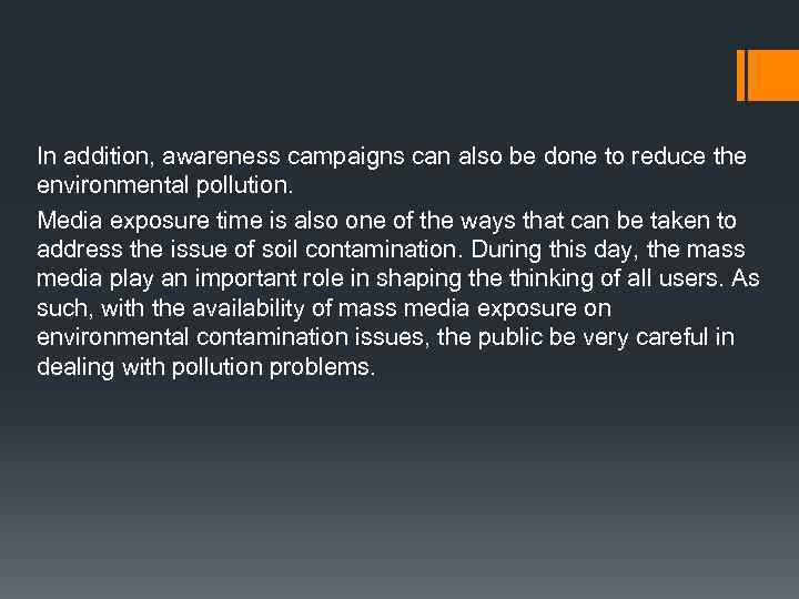 In addition, awareness campaigns can also be done to reduce the environmental pollution. Media