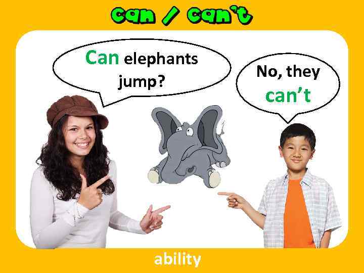 Can elephants jump? ability No, they can’t 