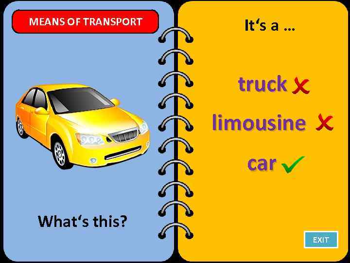 MEANS OF TRANSPORT It‘s a … truck limousine car What‘s this? EXIT 