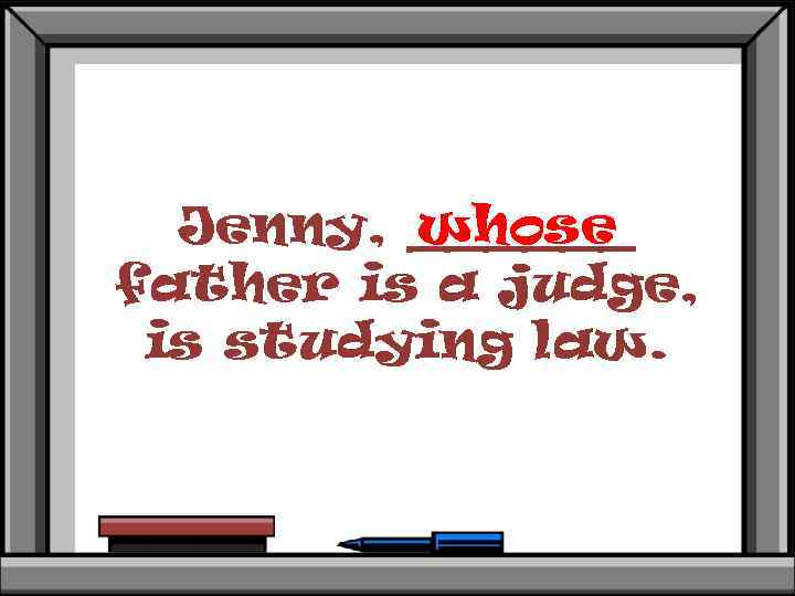 Jenny, ______ whose father is a judge, is studying law. 