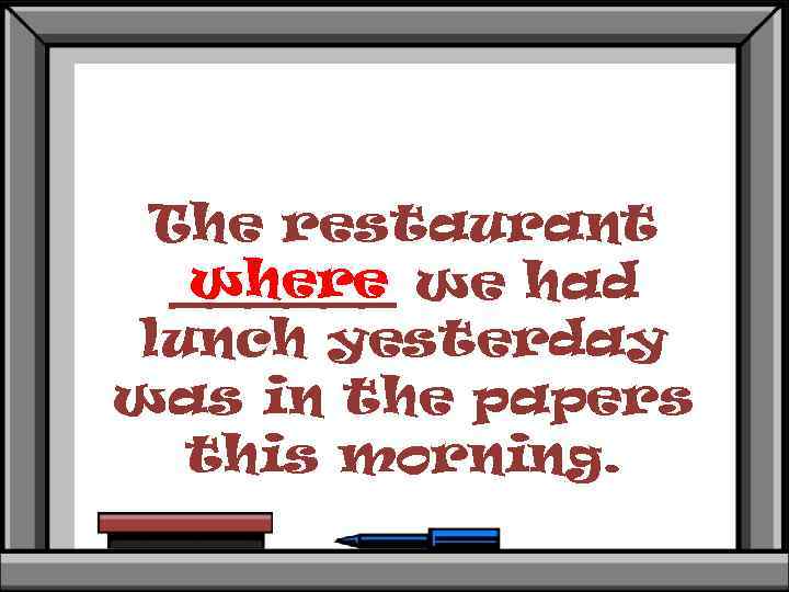 The restaurant where ______ we had lunch yesterday was in the papers this morning.