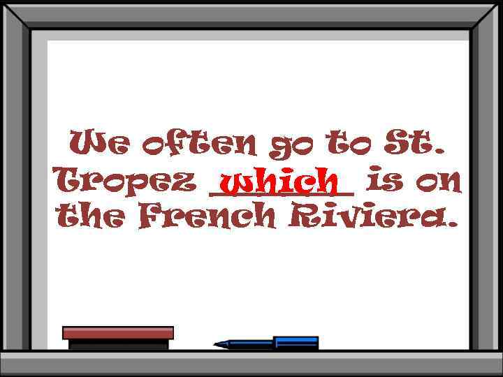 We often go to St. Tropez ______ is on which the French Riviera. 