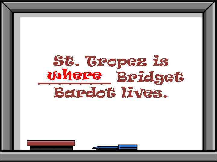 St. Tropez is where _______ Bridget Bardot lives. 