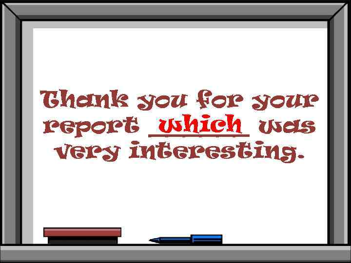 Thank you for your which report ______ was very interesting. 