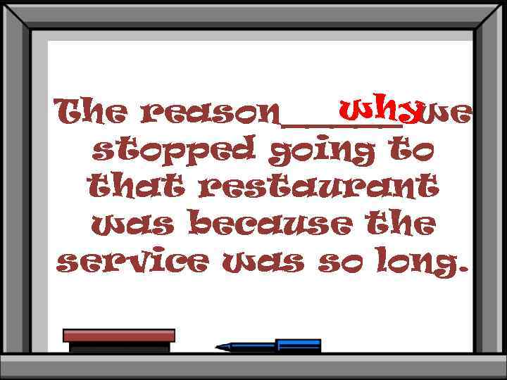 why The reason_____ we stopped going to that restaurant was because the service was