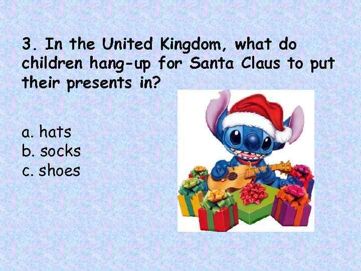 3. In the United Kingdom, what do children hang-up for Santa Claus to put